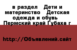  в раздел : Дети и материнство » Детская одежда и обувь . Пермский край,Губаха г.